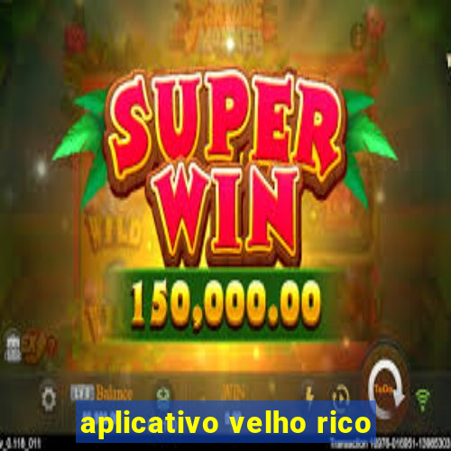 aplicativo velho rico